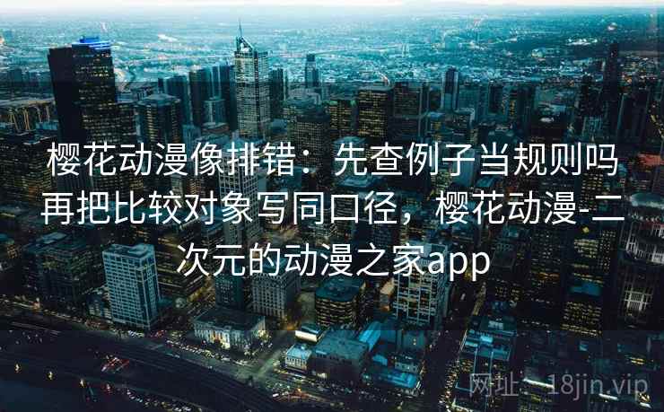 天天影院像拼图：先找剪辑暗示因果吗这块再把比较对象写同口径