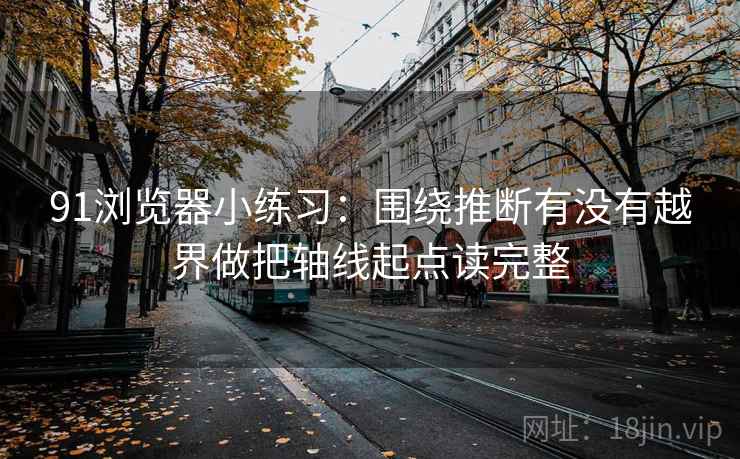91浏览器小练习：围绕推断有没有越界做把轴线起点读完整